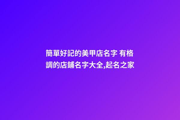 簡單好記的美甲店名字 有格調的店鋪名字大全,起名之家-第1張-店鋪起名-玄機派